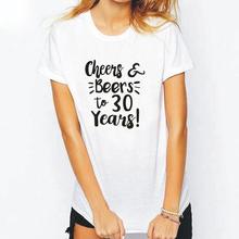 Fashion Cheers and Beers To 30 Years T Shirt Women Tops Hipster 30th Birthday Gift for Tee Shirt Femme Casual Shirt Women Tshirt 2024 - buy cheap