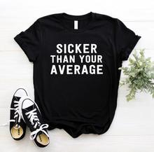 Sicker Than Your Average Print Women tshirt Cotton Casual Funny t shirt For Lady Girl Top Tee Hipster Ins NA-103 2024 - buy cheap