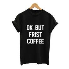 Women Harajuku OK BUT FIRST COFFEE Letter Printing women T-shirts ladies T Shirt Female O-neck Short Sleeve Tops t shirt tumblr 2024 - buy cheap