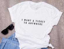 Skuggnas New Arrival I Want a Ticket To Anywhere T-shirt Travellers wanderlust Tees Tumblr t shirt Unisex tshirt Drop Shipping 2024 - buy cheap