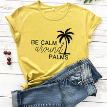 Be Calm Around Palms 2020 New Arrival Funny T Shirt vacation Shirt Travel shirts girls trip Shirts travel shirts Palm Tree Tees 2024 - buy cheap