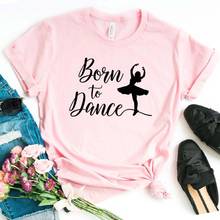Camiseta de Born To Dance para mujer, camiseta divertida informal de algodón, regalo para mujer, camiseta para chica, camiseta de 6 colores, S-784 2024 - compra barato