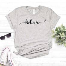 Camiseta con estampado de Believe para mujer, camiseta Hipster de algodón, regalo para mujer, camiseta para chica, ZY-382 2024 - compra barato