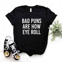 Bad Puns is How Eye ролл печати женские футболки смешные изделия из хлопка футболка для Леди Топ хипстер 6 цветов Прямая поставка NA-650 2024 - купить недорого
