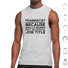 Farmacéutico, Because Miracle Worker no es un trabajo oficial, camisetas sin mangas, chaleco 100% algodón, el mejor producto farmacéutico 2024 - compra barato