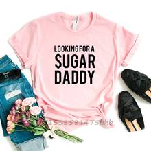 Camiseta con estampado de letras "Looking For A Sugar Daddy" para mujer, playera divertida prémium sin decoloración para mujer, camisetas para niña, Top gráfico personalizado 2024 - compra barato