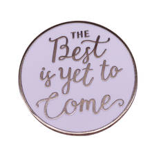 The Best Is Yet To Come Brooch inspirational quote enamel pin roung button badge spirit words Jewelry friends birthday present 2024 - buy cheap