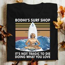 2020 nova loja de surf do bodhi do verão não é trágico morrer fazendo o que você ama camiseta de algodão do pescoço dos homens da moda retro 2024 - compre barato