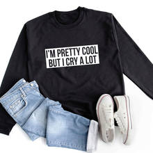 I'm Pretty Cool But I Cry A Lot Sweatshirt Funny Women Spring Autumn Long Sleeve Sassy Quotes Pullovers Dropshipping 2024 - buy cheap