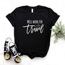 Will Work For Travel Print Women tshirt Cotton Hipster Funny t-shirt Gift Lady Yong Girl 6 Color Top Tee Drop Ship ZY-722 2024 - buy cheap
