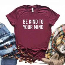 Camisetas con estampado Be Kind To Your Mind para mujer, camiseta divertida informal de algodón para mujer, camiseta Hipster, NA-651 de 6 colores 2024 - compra barato