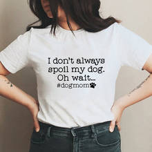 Я не всегда испортить свою собаку футболка смешная собака подарок для мамы футболка изящная Для женщин Графический меховая футболка с надписью «мама» Топ дропшиппинг 2024 - купить недорого