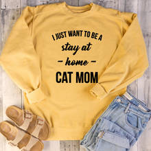 I just want to be a stay at home cat mom sweatshirt funny mother days cat lover cute slogan pure cotton pullovers grunge tops 2024 - buy cheap