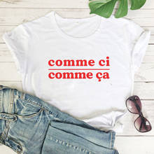 Comme ci comme ca camiseta francês dizendo francês slogan t feminino engraçado roupas de moda tshirt estilo verão outfits t 2024 - compre barato