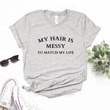 My Hair is Messy to Match my Life Print Women Tshirts Cotton Casual Funny t Shirt For Lady Yong Girl Top Tee Hipster FS-223 2024 - buy cheap