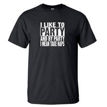 I Like To Party-And By Party I Mean Take Naps Funny Men Tshirt 2021 Summer Fashion Men T Shirts 100% Cotton Short Sleeve T-Shirt 2024 - buy cheap