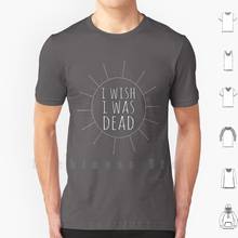 I Wish I Was Dead T Shirt 6xl Cotton Cool Tee Demotivational Funny Sun Death Depression Nihilism Nihilist Nihil Anxiety 2024 - buy cheap