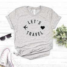 Женская футболка let's travel, хлопковая Повседневная забавная футболка, подарок для леди, Yong Girl, топ, футболка, 6 цветов, уличная модель корабля 2024 - купить недорого