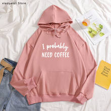 I probably need coffee Print Women hoodies Cotton Casual Funny sweatshirt For Lady Young hoodies Hipster pullovers-820 2024 - buy cheap