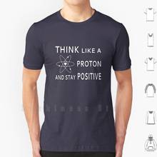 Camiseta de gran tamaño 100% algodón, camisa Think Like A Proton And Stay Positive, Think Positive Proton Neutron Electron Atom, ciencia física 2024 - compra barato