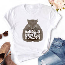 I'M SORRY FOR WHAT I SAID WHEN I WAS HUNGRY Funny Bear Print Women t shirt Short sleeve O-Neck Tee tops Fashion White clothing 2024 - buy cheap