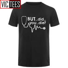 Men But Did You Die Doctor Medical Student Paramedic Funny T Shirt Tshirt Cotton I Don't Have A Life T-shirt Top 2024 - buy cheap