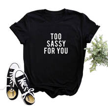 Too Sassy For You T SHIRT WOMENS ladies funny vintage fashion hipster kawaii feminist grunge goth Graphic Tees Tumblr tops 2024 - buy cheap
