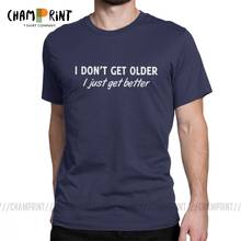 Camiseta "I Don't Get Better" para hombre, regalo de cumpleaños, jerséis grises, camiseta exclusiva de cuello redondo, 100% de algodón 2024 - compra barato