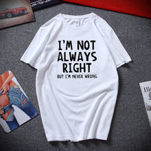 I'm Not Always Right But I'm Never Wrong Funny T shirt Top Summer Fashion Camiseta masculina Cotton Short Sleeve Tee shirt homme 2024 - buy cheap