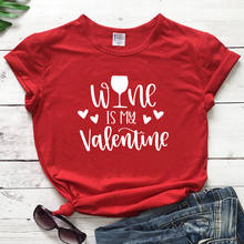 Wine Is My Valentine T-shirt Funny Valentine's Day Gift Tshirt For Drinking Lovers Casual Women Hipster Graphic Cotton Tees Tops 2024 - buy cheap