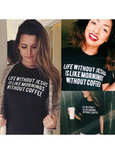 Women Fashion Cute Tumblr Style Quotes Saying Black Funny T Shirt Tops Life Without Jesus Is Like Mornings Without Coffee 2024 - buy cheap