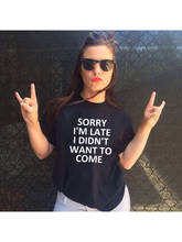 Sorry I'm Late I Didn't Want To Come Letter Print Summer Funny T Shirt Women Round Neck Tees Vintage Tops Female Tumblr Clothing 2024 - buy cheap